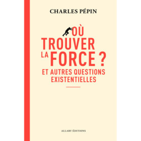 Où trouver la force ? - Et autres questions existentielles Où trouver la force ? - Et autres questions existentielles
