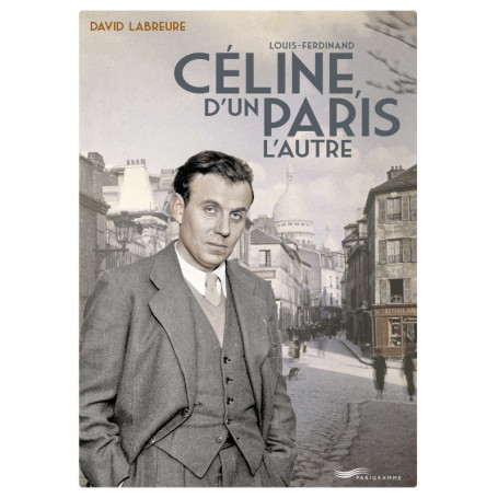 Louis Ferdinand Céline, d'un Paris l'autre