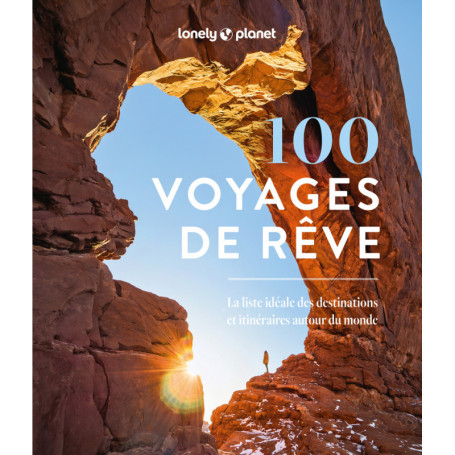 100 voyages de rêve - La liste idéale des destinations et itinéraires autour du monde