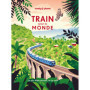 Train autour du monde - Les plus beaux itinéraires ferroviaires pour découvrir le monde