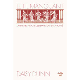 Le Fil manquant - La véritable histoire des femmes dans l'antiquité Le Fil manquant - La véritable histoire des femmes dans l'antiquité