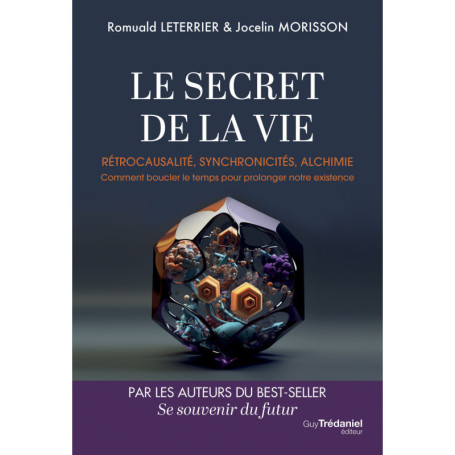 Le Secret de la vie - Rétrocausalité, synchronicités, alchimie. Comment boucler le temps pour prolonger notre existence