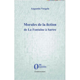 Morales de la fiction de La Fontaine à Sartre Morales de la fiction de La Fontaine à Sartre