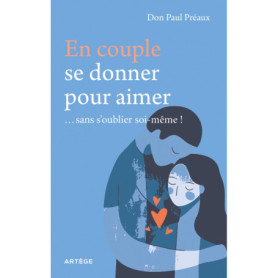 En couple, se donner pour aimer... sans s'oublier soi-même ! En couple, se donner pour aimer... sans s'oublier soi-même !