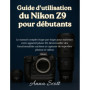 Guide Pratique pour Débutants du Nikon Z9 : Maîtrisez Votre Appareil Photo