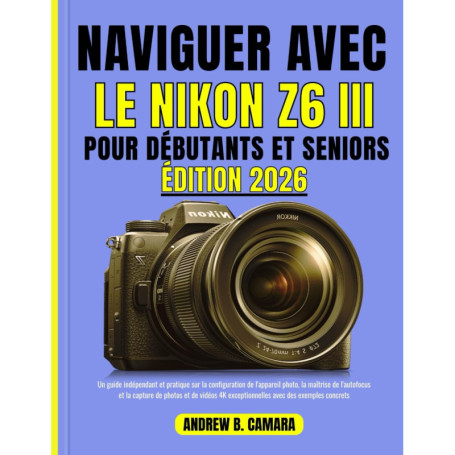 Guide Pratique pour Maîtriser le Nikon Z6 III - Débutants et Seniors