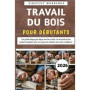 Guide Pratique du Bois pour Débutants : Projets Simples et Outils Essentiels