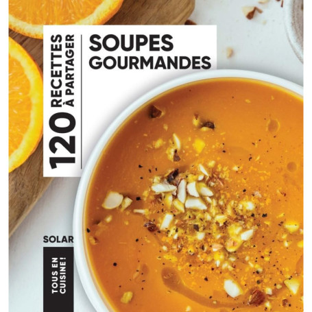 Tous en cuisine : 120 Recettes de Soupes Gourmandes pour Toute la Famille