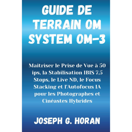 Guide Pratique pour Maîtriser l'OM System OM-3 : Techniques de Photographie Avancées
