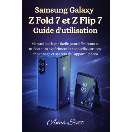 Guide Pratique pour Samsung Galaxy Z Fold 7 et Z Flip 7 : Astuces et Dépannage