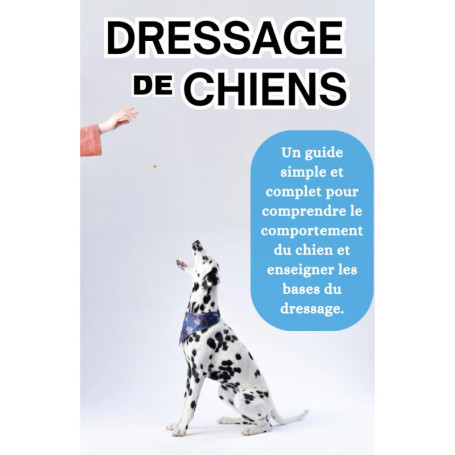 Guide Complet de Dressage Canin : Comprendre et Éduquer Votre Chien