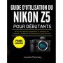 Guide Pratique pour Débutants sur le Nikon Z5 : Objectifs et Entretien
