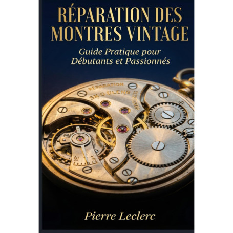 Guide Pratique de Réparation des Montres Vintage pour Débutants