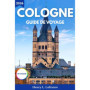 Guide de Voyage Cologne 2026 : Transports, Hébergement et Itinéraires