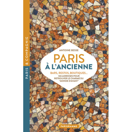 Paris à l'ancienne. Bars, restos, boutiques - 100 adresses pour retrouver le charme du "monde d'avant"