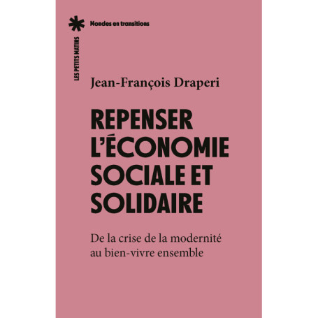 Repenser l'économie sociale et solidaire - De la crise de la modernité au bien-vivre ensemble