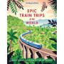 Epic Train Trips of the World - anglais -