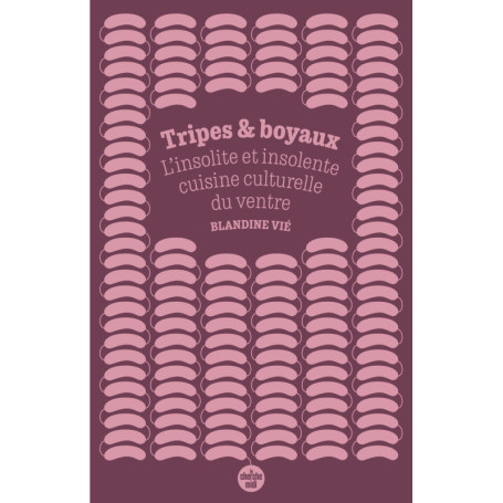 Tripes et boyaux - L'insolite et insolente cuisine culturelle du ventre