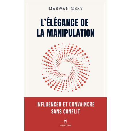 L'élégance de la manipulation - Influencer et convaincre sans conflit