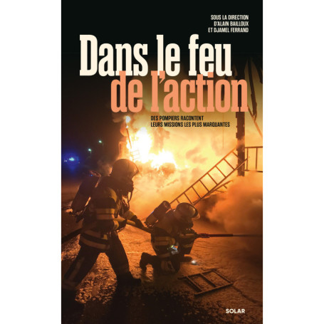 Dans le feu de l'action - Des pompiers racontent leurs missions les plus marquantes