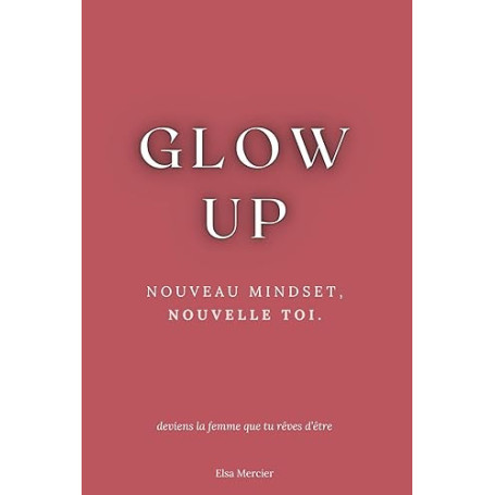 Glow Up: Nouveau Mindset, Nouvelle Toi