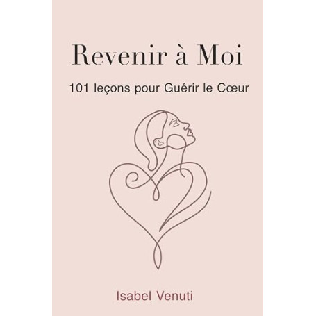 Revenir a Moi: 101 Leçons pour Guérir le Cœur