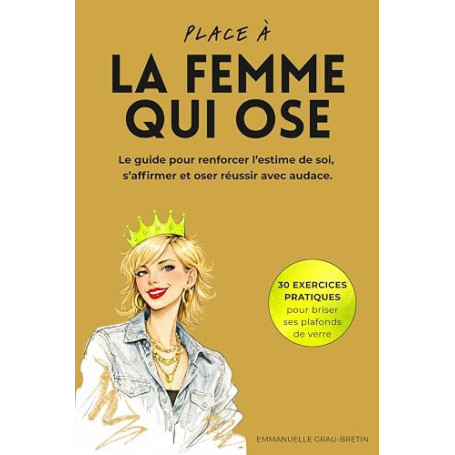 Place à la femme qui ose: Le guide pour renforcer son estime de soi, s'affirmer et oser réussir avec audace.