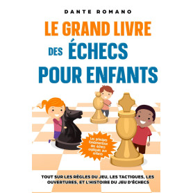 Le grand livre des échecs pour enfants: Les principes fondamentaux des échecs expliqués aux enfants: Tout sur les règles du jeu,