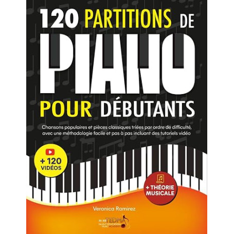 120 Partitions de piano pour débutants: Chansons populaires et pièces classiques triés par ordre de difficulté, avec une méthodo