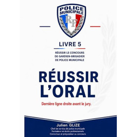 Concours Police Municipale — Livre 5: Réussir l'oral: dernière ligne droite: Entretien de 20 minutes, présentation personnelle p