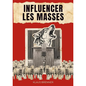 INFLUENCER LES MASSES: Les techniques psychologiques grâce auxquelles quelques personnes ont appris à en guider des milliards